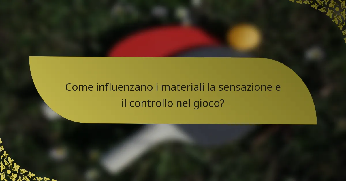 Come influenzano i materiali la sensazione e il controllo nel gioco?