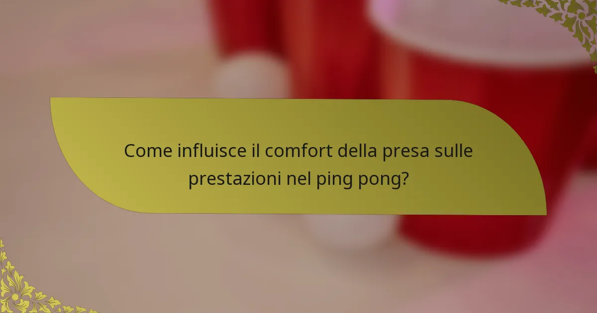 Come influisce il comfort della presa sulle prestazioni nel ping pong?