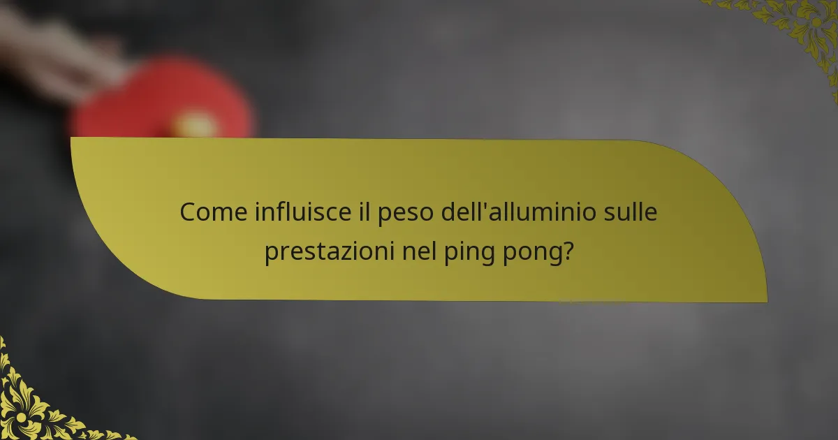 Come influisce il peso dell'alluminio sulle prestazioni nel ping pong?