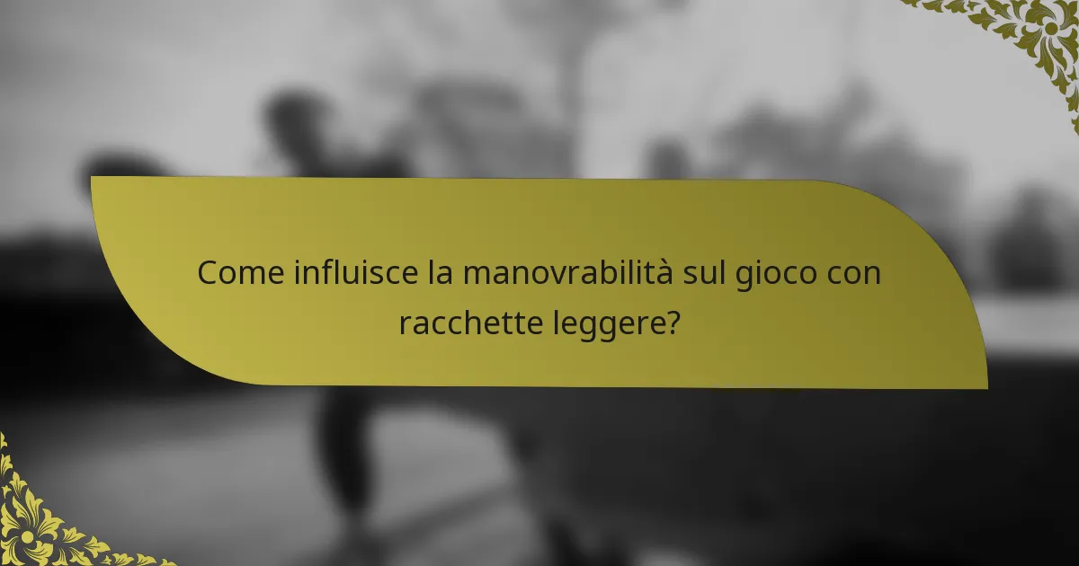 Come influisce la manovrabilità sul gioco con racchette leggere?