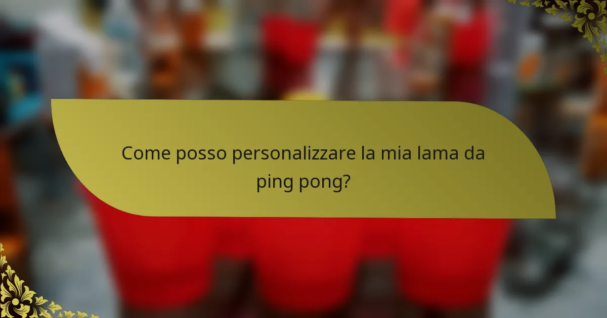Come posso personalizzare la mia lama da ping pong?