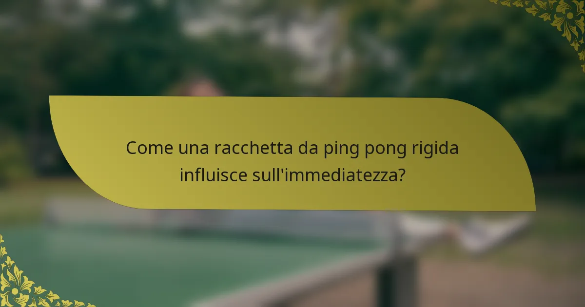 Come una racchetta da ping pong rigida influisce sull'immediatezza?