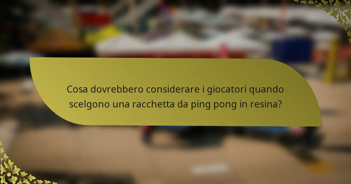 Cosa dovrebbero considerare i giocatori quando scelgono una racchetta da ping pong in resina?