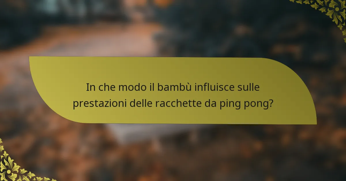In che modo il bambù influisce sulle prestazioni delle racchette da ping pong?