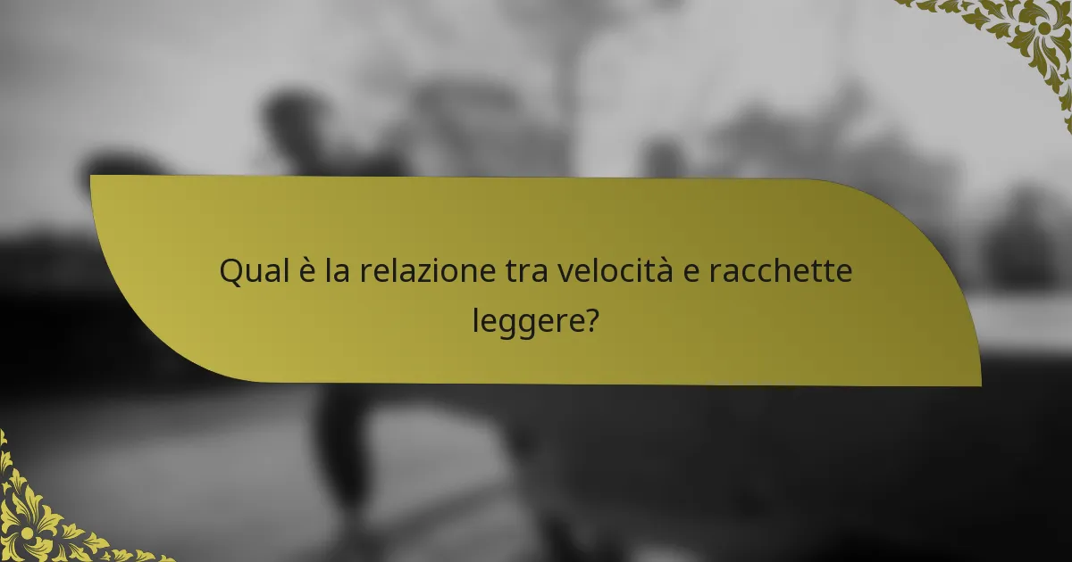 Qual è la relazione tra velocità e racchette leggere?
