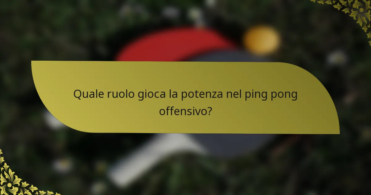 Quale ruolo gioca la potenza nel ping pong offensivo?