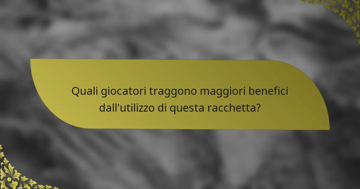 Quali giocatori traggono maggiori benefici dall'utilizzo di questa racchetta?