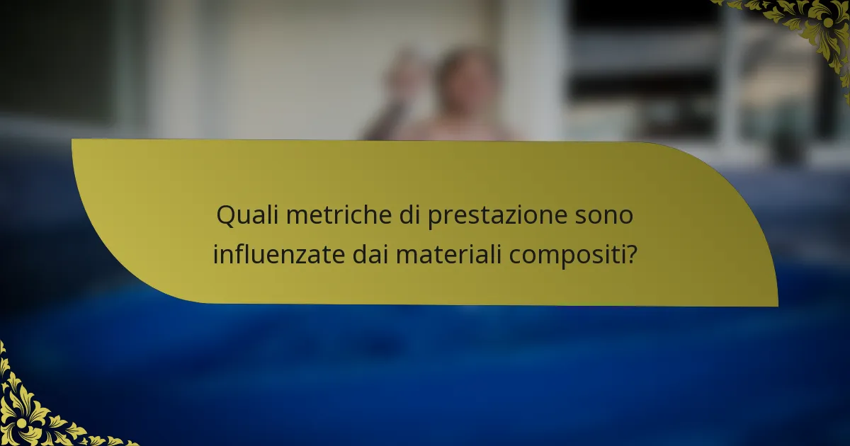 Quali metriche di prestazione sono influenzate dai materiali compositi?