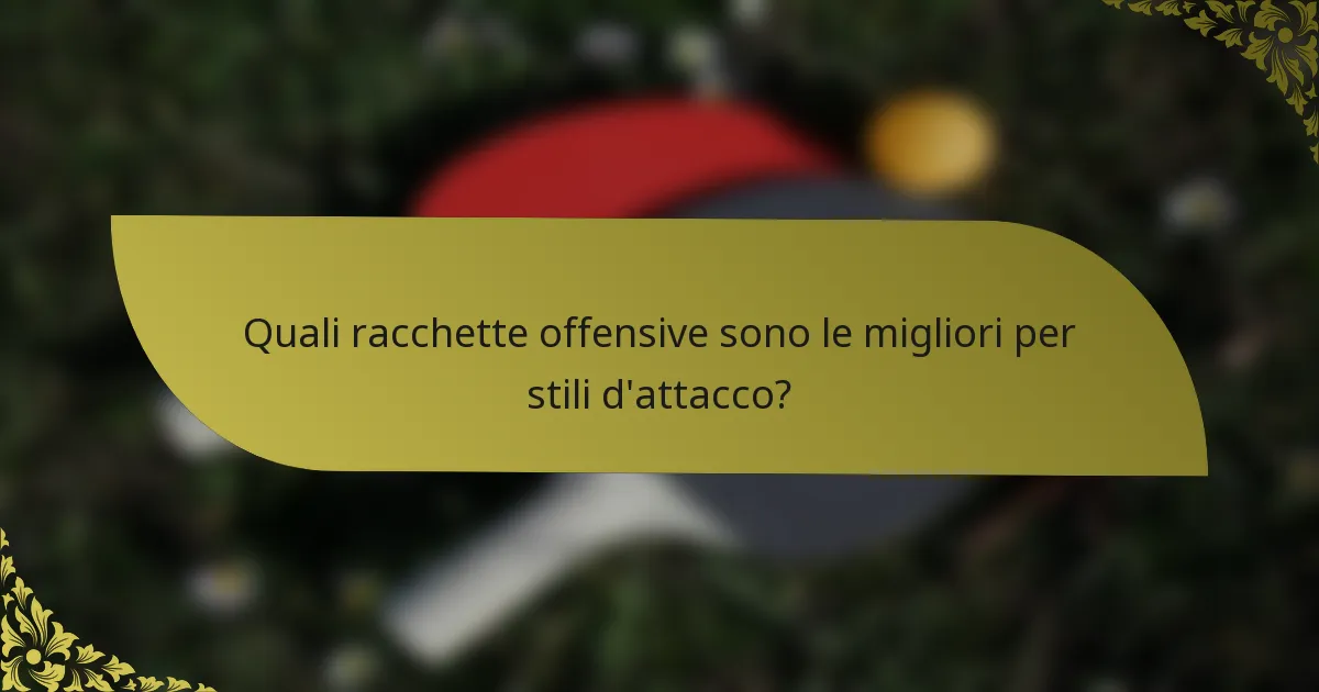 Quali racchette offensive sono le migliori per stili d'attacco?