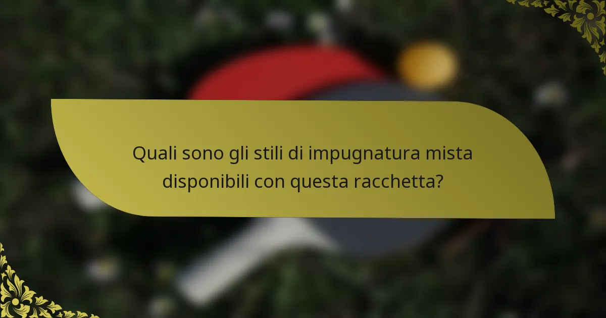 Quali sono gli stili di impugnatura mista disponibili con questa racchetta?
