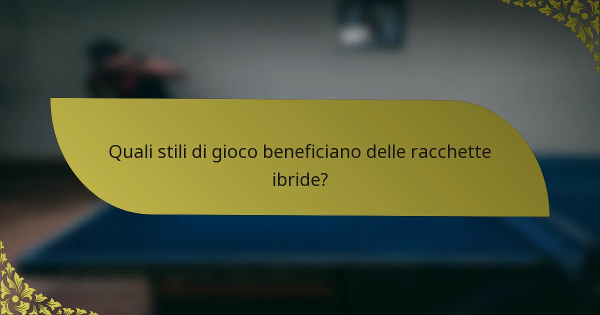 Quali stili di gioco beneficiano delle racchette ibride?