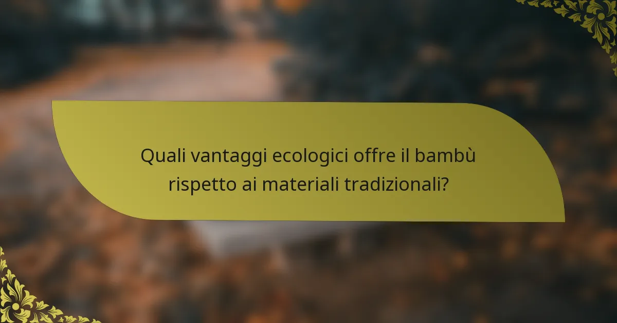 Quali vantaggi ecologici offre il bambù rispetto ai materiali tradizionali?